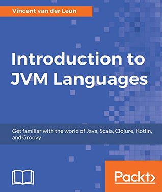 Introduction to JVM Languages: Get familiar with the world of Java, Scala, Clojure, Kotlin, and Groovy (Kindle Edition)