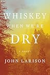 Whiskey When We're Dry by John Larison