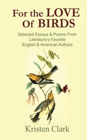For the Love of Birds: Selected Essays & Poems From Literature's Favorite English & American Authors