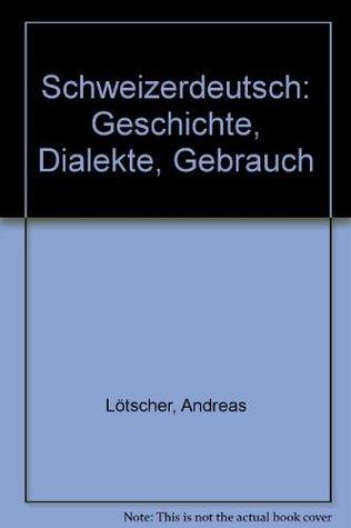 Schweizerdeutsch. Geschichte, Dialekte, Gebrauch