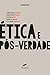 Ética e Pós-verdade by Christian Dunker