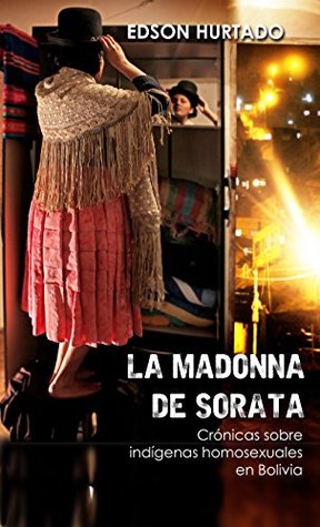 La Madonna de Sorata: Crónicas sobre indígenas homosexuales en Bolivia (Spanish Edition)