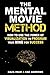 The Mental Movie Method: How to Use the Power of Visualization to Program Your Mind for Success