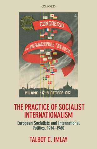 The Practice of Socialist Internationalism: European Socialists and International Politics, 1914-1960 (Hardcover)