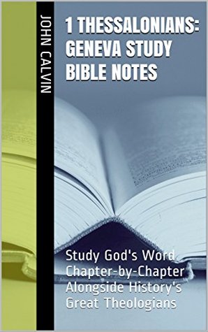 1 Thessalonians: Geneva Study Bible Notes: Study God's Word Chapter-by-Chapter Alongside History's Great Theologians (Essential Bible Commentary)