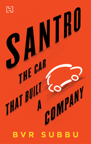 Santro: The Car That Built a Company [Hardcover] B.V.R. Subbu