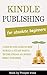 Kindle Publishing For Absolute Beginners by Prosper Vista
