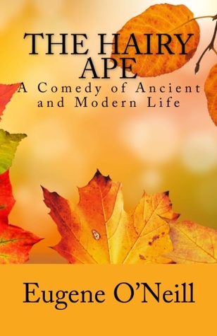 The Hairy Ape: A Comedy of Ancient and Modern Life