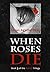 When Roses Die (The Roses Trilogy Book 3)