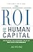 The Roi of Human Capital: Measuring the Economic Value of Employee Performance