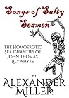 Songs of Salty Seamen: The homoerotic sea chanties of John Thomas Lilywhyte. Songs of Salty Seamen: The homoerotic sea chanties of John Thomas Lilywhyte.