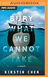 Bury What We Cannot Take by Kirstin Chen