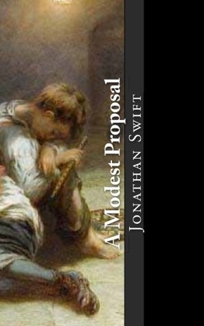 A Modest Proposal: For preventing the children of poor people in Ireland, from being a burden on their parents or country, and for making them beneficial to the publick
