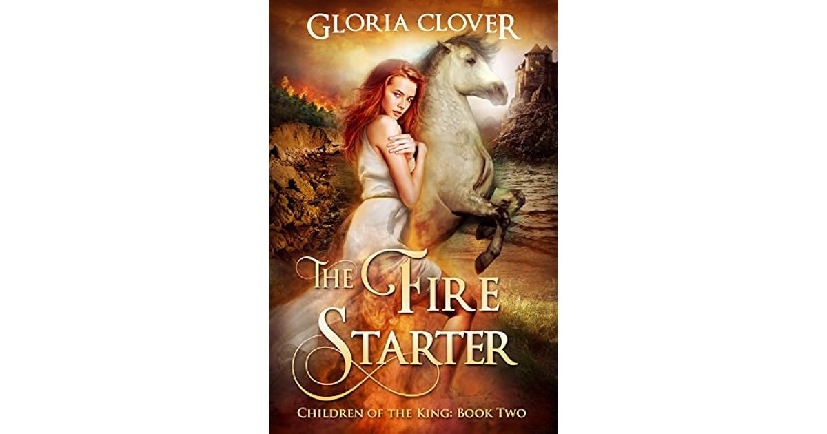 The Fire Starter Children Of The King 2 By Gloria Clover