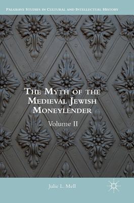 The Myth of the Medieval Jewish Moneylender: Volume II (Palgrave Studies in Cultural and Intellectual History)