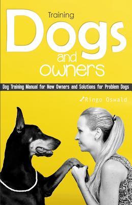 Training Dogs and Owners: Dog Training Manual for New Owners and Solutions for Problem Dogs