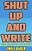 Shut Up and Write: Being Cr...