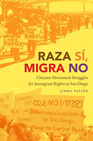 Raza Sí, Migra No: Chicano Movement Struggles for Immigrant Rights in San Diego (Kindle Edition)