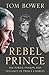 Rebel Prince: The Power, Passion and Defiance of Prince Charles