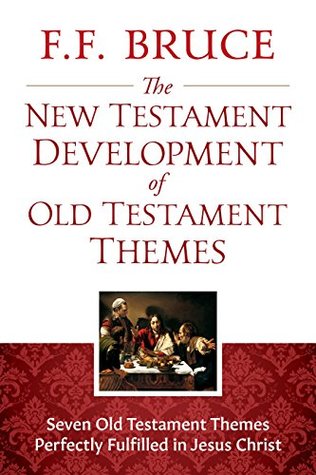 The New Testament Development of Old Testament Themes: Seven Old Testament Themes Perfectly Fulfilled in Jesus Christ