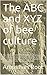 The ABC and XYZ of bee culture: The ABC and XYZ of bee culture a cyclopedia of everything pertaining to the care of the honey-bee ; bees, hives, honey, ... honeyplants, etc. : Facts gleaned fr