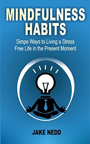 Mindfulness Habits: Simple Ways To Live A Stress Free Life In The Present Moment (Kindle Edition)