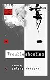Troubleshooting by Selene dePackh Troubleshooting by Selene dePackh