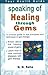 Speaking of Healing Through Gems: A Concsie Guide to the Principles and Techniques of Gem Therapy: A Concsie Guide to the Principles & Techniques of Gem Therapy