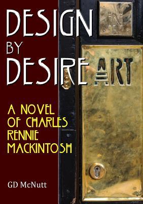 Design By Desire: A Novel Of Charles Rennie Mackintosh (Paperback)