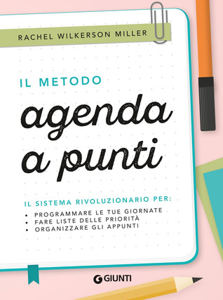 Il metodo agenda a punti: Il sistema rivoluzionario per programmare le tue giornate, fare la lista delle priorità, organizzare gli appunti