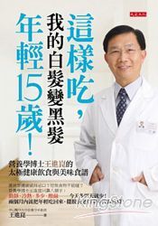 這樣吃，我的白髮變黑髮、年輕15歲：營養學博士王進崑的太極健康飲食與美味食譜