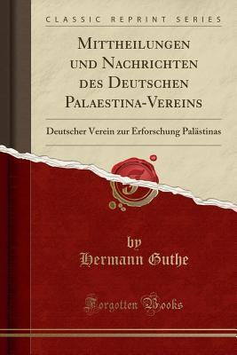 Mittheilungen und Nachrichten des Deutschen Palaestina-Vereins: Deutscher Verein zur Erforschung Palästinas (Classic Reprint) (German Edition)