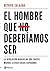 El hombre que no deberíamos ser