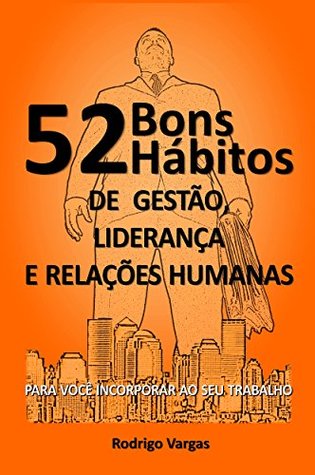 52 Bons Hábitos de Gestão, Liderança e Relações Humanas: Para Você Incorporar ao seu Trabalho (Portuguese Edition)