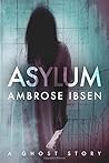Asylum by Ambrose Ibsen