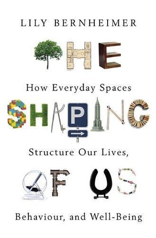 The Shaping of Us: How Everyday Spaces Structure our Lives, Behaviour, and Well-Being (Paperback)