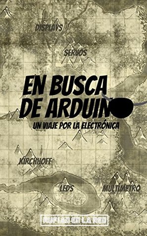 En busca de Arduino: Un viaje por la electrónica (Spanish Edition)
