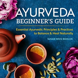 Ayurveda Beginner's Guide: Essential Ayurvedic Principles and Practices to Balance and Heal Naturally (Kindle Edition)