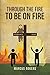 Through the Fire to Be on Fire