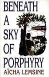 Beneath a Sky of Porphyry by Aïcha Lemsine