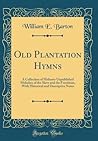 Old Plantation Hymns: A Collection of Hitherto Unpublished Melodies of the Slave and the Freedman, With Historical and Descriptive Notes (Classic Reprint)