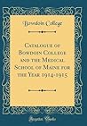 Catalogue of Bowdoin College and the Medical School of Maine for the Year 1914-1915
