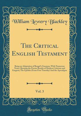 The Critical English Testament, Vol. 3: Being an Adaptation of Bengel's Gnomon, With Numerous Notes, Showing the Precise Results of Modern Criticism and Exegesis; The Epistles (From First Timothy) And