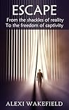 Escape: From the shackles of reality to the freedom of captivity