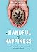A Handful of Happiness: How...