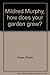 Mildred Murphy, how does your garden grow? by Phyllis Green