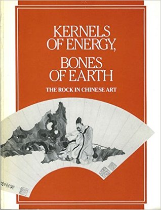 Kernels of Energy, Bones of Earth: The Rock in Chinese Art (Paperback)