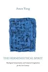 The Hermeneutical Spirit: Theological Interpretation and Scriptural Imagination for the 21st Century The Hermeneutical Spirit: Theological Interpretation and Scriptural Imagination for the 21st Century