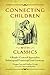 Connecting Children with Classics: A Reader-Centered Approach to Selecting and Promoting Great Literature