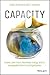 Capacity: Create Laser Focus, Boundless Energy, and an Unstoppable Drive In Any Organization